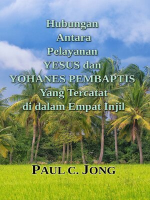 cover image of Hubungan Antara Pelayanan YESUS dan YOHANES PEMBAPTIS Yang Tercatat di dalam Empat Injil